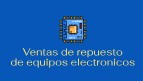 VENTAS DE REPUESTO DE EQUIPOS ELECTRONICOS